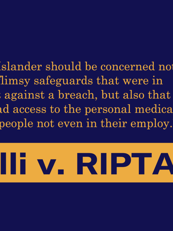 “Every Rhode Islander should be concerned not just about the flimsy safeguards that were in place to protect against a breach, but also that a state agency had access to the personal medical information of people not even in their employ.”