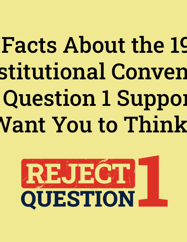 24 Facts About the 1986 Constitutional Convention that Question 1 Supporters Don’t Want You to Think About