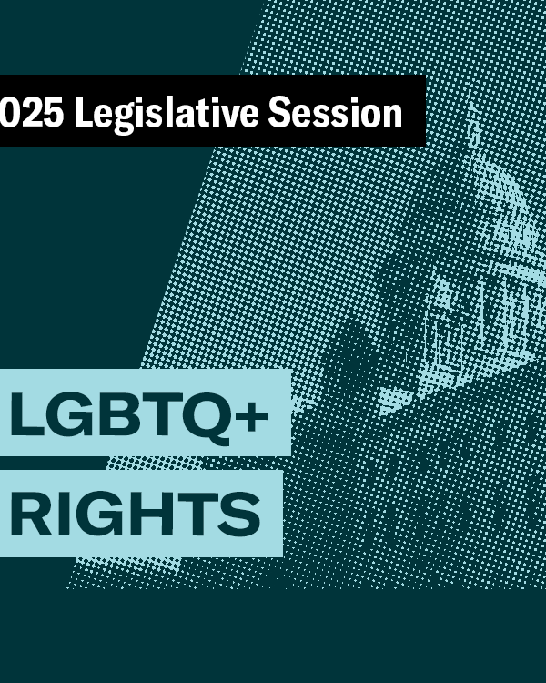 2025 Legislative Session – LGBTQ+ Rights