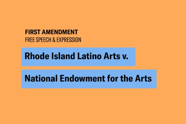 Orange graphic with black text that says “First Amendment, Free Speech & Expression” and “Rhode Island Latino Arts v. National Endowment for the Arts”