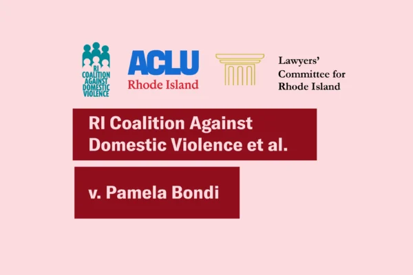 Pink background with the RI Coalition Against Domestic Violence, ACLU of RI, and Lawyers’ Committee for RI logos. Text says “RI Coalition AgainstDomestic Violence et al. v. Pamela Bondi”