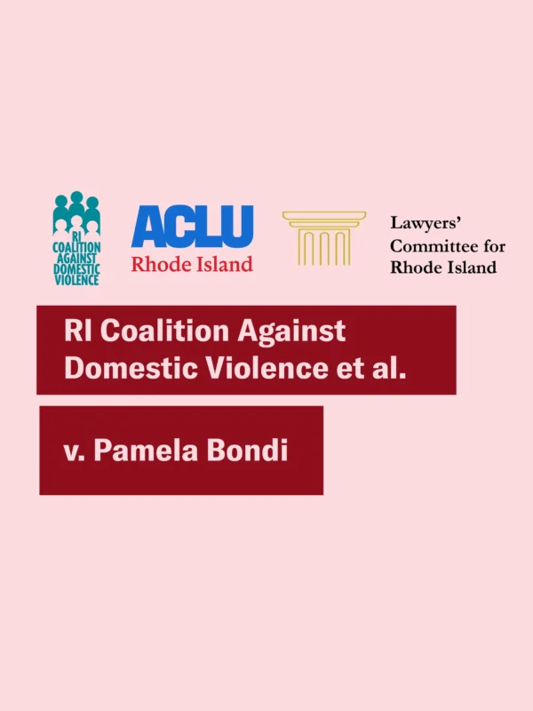 Pink background with the RI Coalition Against Domestic Violence, ACLU of RI, and Lawyers’ Committee for RI logos. Text says “RI Coalition AgainstDomestic Violence et al. v. Pamela Bondi”