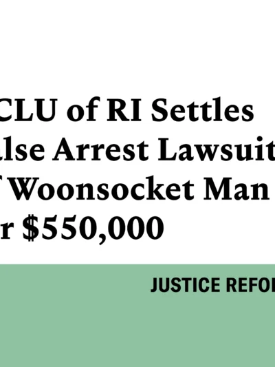 White and green graphic that says "ACLU of RI Settles False Arrest Lawsuit of Woonsocket Man for $550,000"
