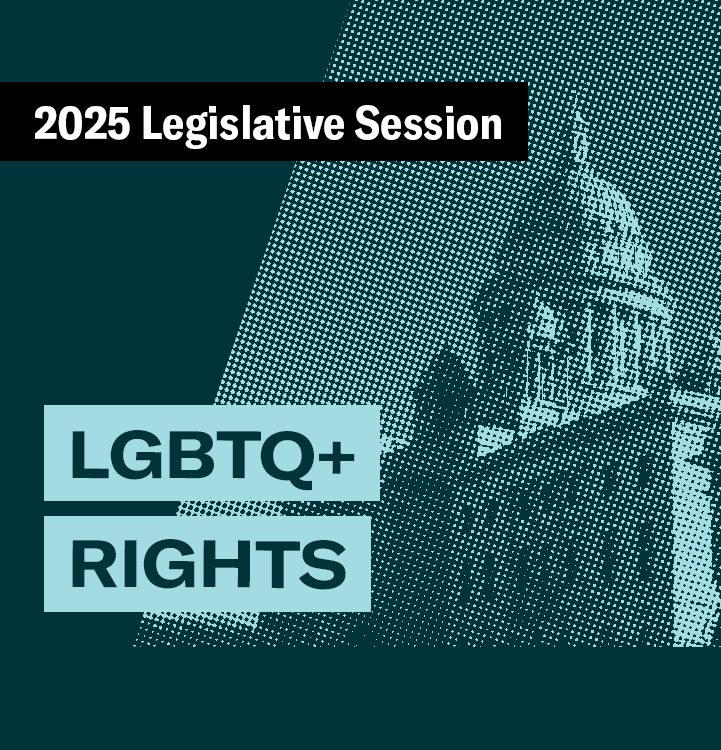 2025 Legislative Session – LGBTQ+ Rights 2025 Legislative Session – LGBTQ+ Rights