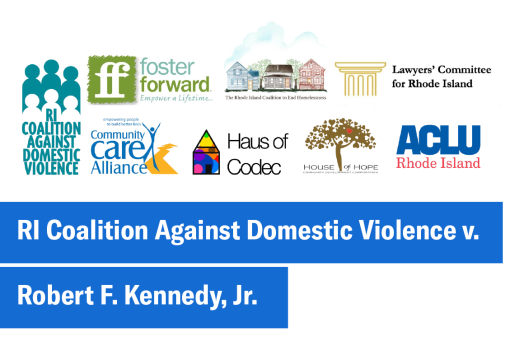 RI Coalition Against Domestic Violence v. Robert F. Kennedy, Jr. RI Coalition Against Domestic Violence v. Robert F. Kennedy, Jr. with plaintiff and counsel logos