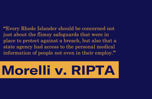 “Every Rhode Islander should be concerned not just about the flimsy safeguards that were in place to protect against a breach, but also that a state agency had access to the personal medical information of people not even in their employ.”