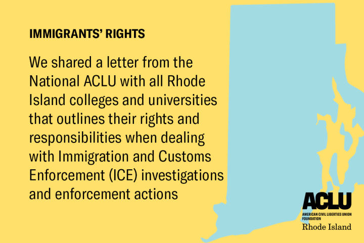 ACLU Advises Rhode Island Colleges and Universities on Legal Limits on ICE’s Authority ACLU Advises Rhode Island Colleges and Universities on Legal Limits on ICE’s Authority