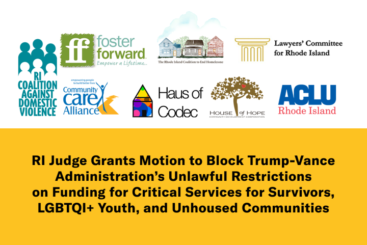 RI Judge Grants Motion to Block Trump-Vance Administration’s Unlawful Restrictions on Funding for Critical Services for Survivors, LGBTQI+ Youth, and Unhoused Communities White and dark yellow graphic with eight color logos. Text: "RI Judge Grants Motion to Block Trump-Vance Administration’s Unlawful Restrictions on Funding for Critical Services for Survivors, LGBTQI+ Youth and Unhoused Communities"