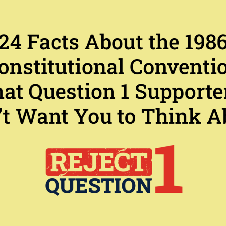 24 Facts About the 1986 Constitutional Convention that Question 1 Supporters Don’t Want You to Think About 