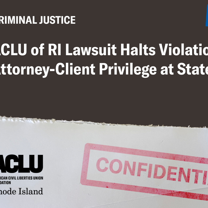 ACLU of RI Lawsuit Halts Violation of Attorney-Client Privilege at State Prison