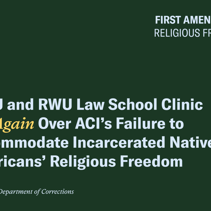 ACLU and RWU Law School Clinic Sue Again Over ACI’s Failure to Accommodate Native American Prisoner’s Religious Freedom ACLU and RWU Law School Clinic Sue Again Over ACI’s Failure to Accommodate Native American Prisoner’s Religious Freedom